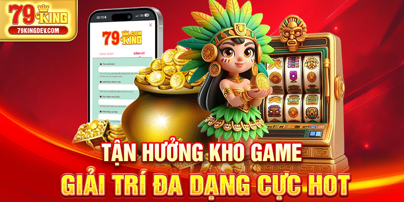 Tận hưởng kho game giải trí đa dạng cực hot