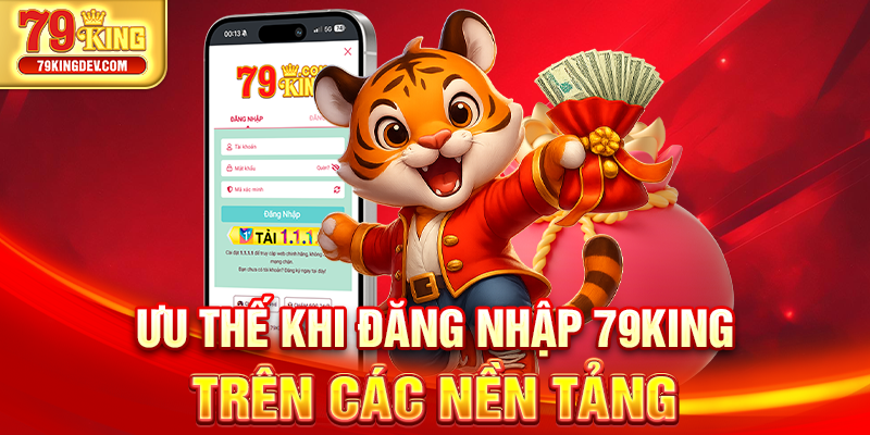 Đăng Nhập 79King – Hướng Dẫn Chi Tiết Trên Website Và App Ưu thế khi đăng nhập 79King trên các nền tảng