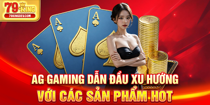 AG Gaming dẫn đầu xu hướng với các sản phẩm hot