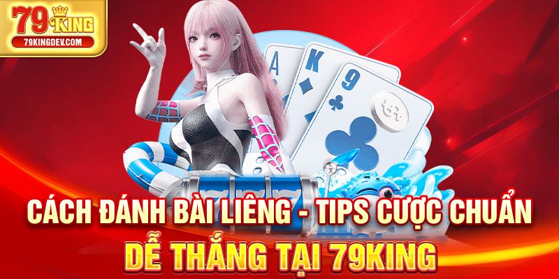 Cách Đánh Bài Liêng - Tips Cược Chuẩn Dễ Thắng Tại 79King Cách đánh bài Liêng