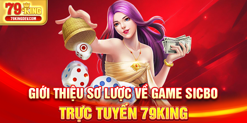 Sicbo Trực Tuyến - Lắc Xúc Xắc Thắng Lớn Mỗi Ngày Tại 79King Giới thiệu sơ lược về game sicbo trực tuyến 79King