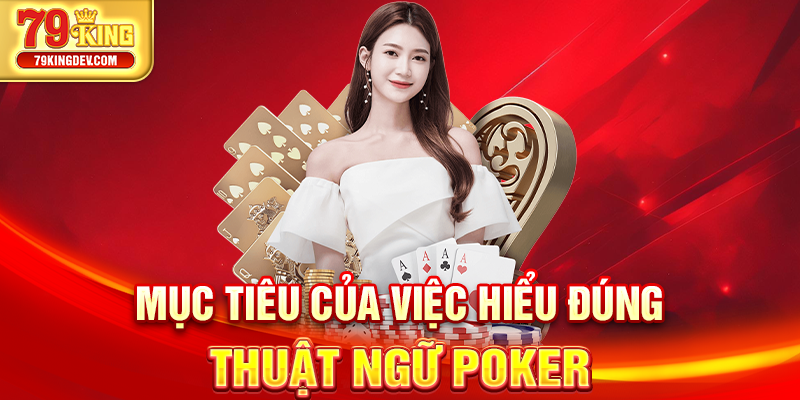 Thuật Ngữ Poker - Bứt Phá Chiến Thắng Lớn Tại 79King Mục tiêu của việc hiểu đúng thuật ngữ poker