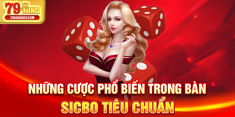 Sicbo Trực Tuyến - Lắc Xúc Xắc Thắng Lớn Mỗi Ngày Tại 79King Những cược phổ biến trong bàn sicbo tiêu chuẩn