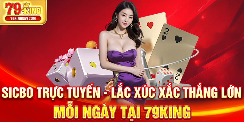 Sicbo Trực Tuyến - Lắc Xúc Xắc Thắng Lớn Mỗi Ngày Tại 79King Sicbo trực tuyến