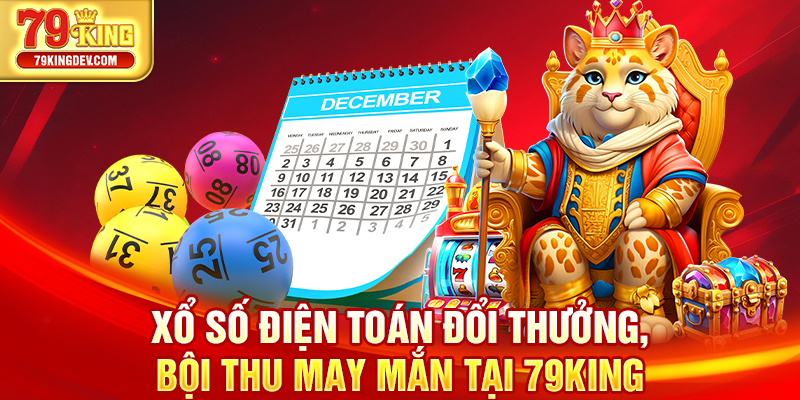 Xổ Số Điện Toán Đổi Thưởng, Bội Thu May Mắn Tại 79King Xổ số điện toán